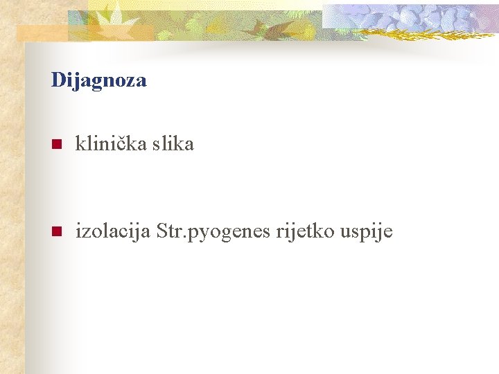 Dijagnoza n klinička slika n izolacija Str. pyogenes rijetko uspije 