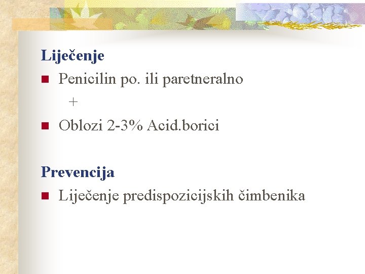 Liječenje n Penicilin po. ili paretneralno + n Oblozi 2 -3% Acid. borici Prevencija