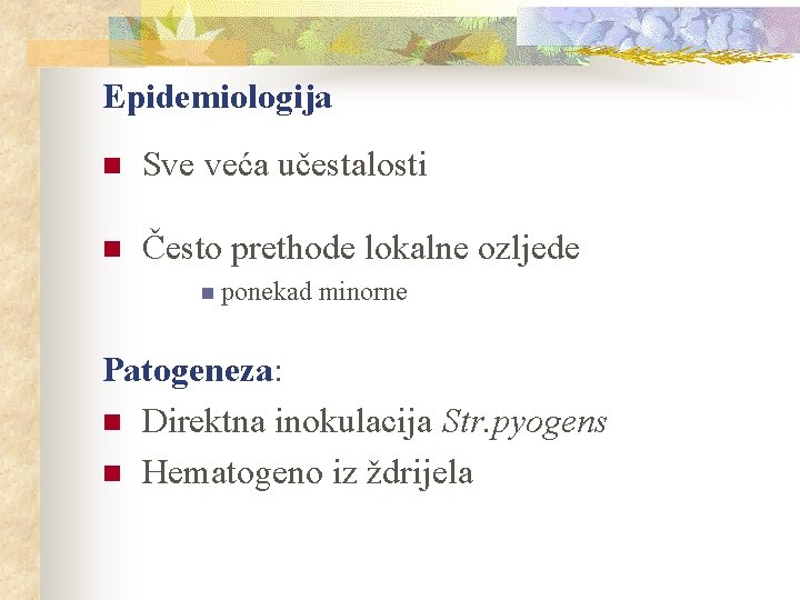 Epidemiologija n Sve veća učestalosti n Često prethode lokalne ozljede n ponekad minorne Patogeneza: