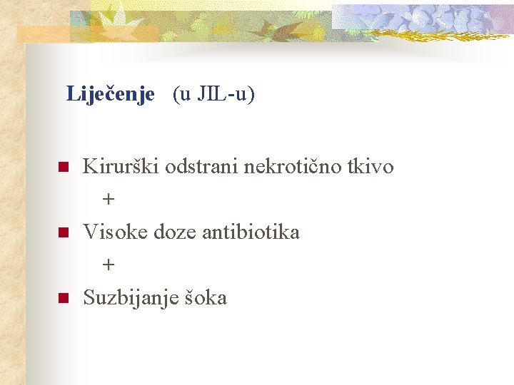 Liječenje (u JIL-u) n n n Kirurški odstrani nekrotično tkivo + Visoke doze antibiotika