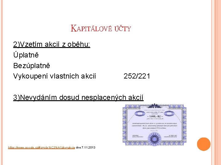 KAPITÁLOVÉ ÚČTY 2)Vzetím akcií z oběhu: Úplatně Bezúplatně Vykoupení vlastních akcií 252/221 3)Nevydáním dosud