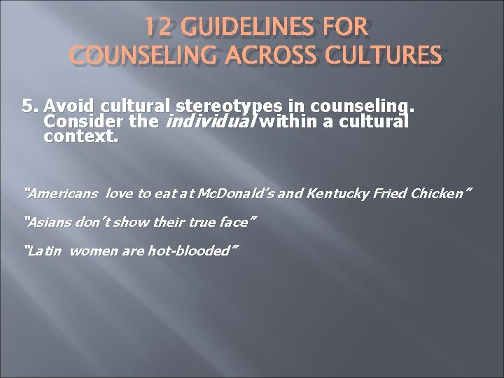 12 GUIDELINES FOR COUNSELING ACROSS CULTURES 5. Avoid cultural stereotypes in counseling. Consider the