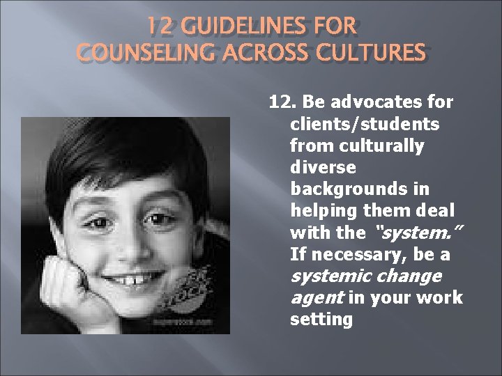 12 GUIDELINES FOR COUNSELING ACROSS CULTURES 12. Be advocates for clients/students from culturally diverse