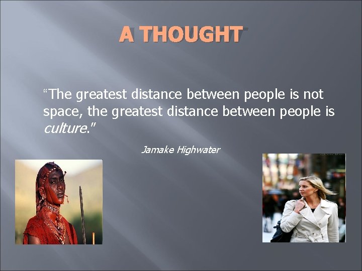 A THOUGHT “The greatest distance between people is not space, the greatest distance between