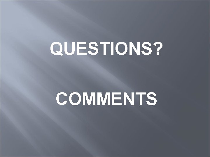 QUESTIONS? COMMENTS 