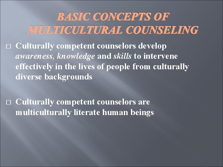 BASIC CONCEPTS OF MULTICULTURAL COUNSELING � Culturally competent counselors develop awareness, knowledge and skills