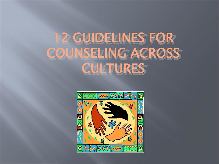 12 GUIDELINES FOR COUNSELING ACROSS CULTURES 