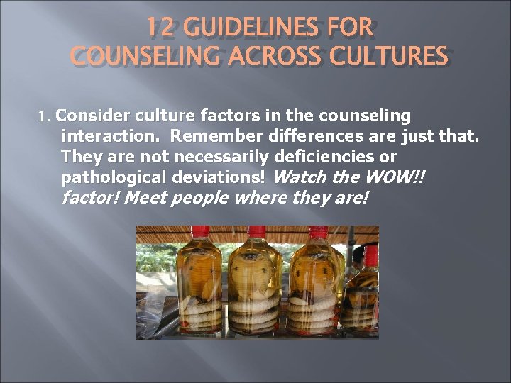 12 GUIDELINES FOR COUNSELING ACROSS CULTURES 1. Consider culture factors in the counseling interaction.