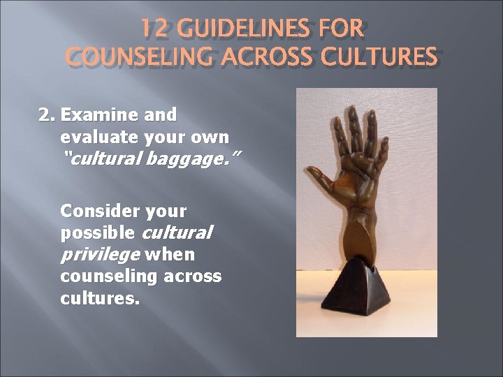 12 GUIDELINES FOR COUNSELING ACROSS CULTURES 2. Examine and evaluate your own “cultural baggage.