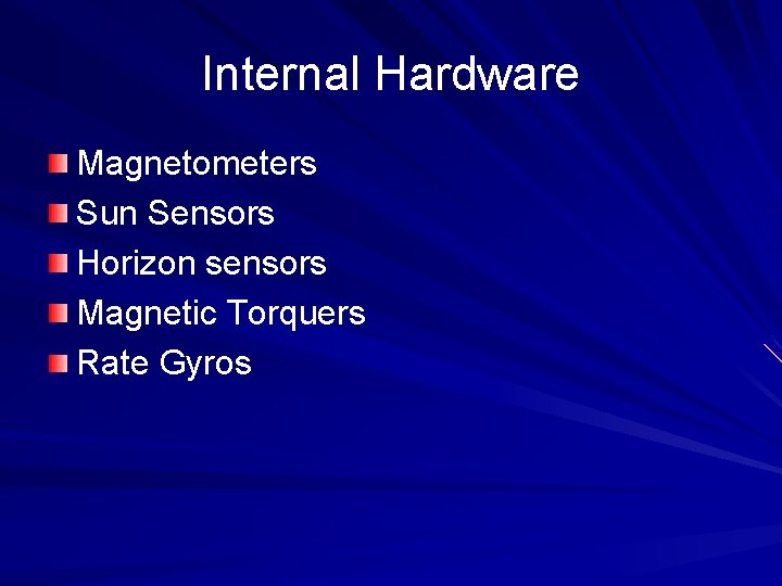 Internal Hardware Magnetometers Sun Sensors Horizon sensors Magnetic Torquers Rate Gyros 