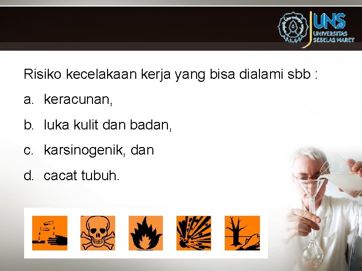 Risiko kecelakaan kerja yang bisa dialami sbb : a. keracunan, b. luka kulit dan