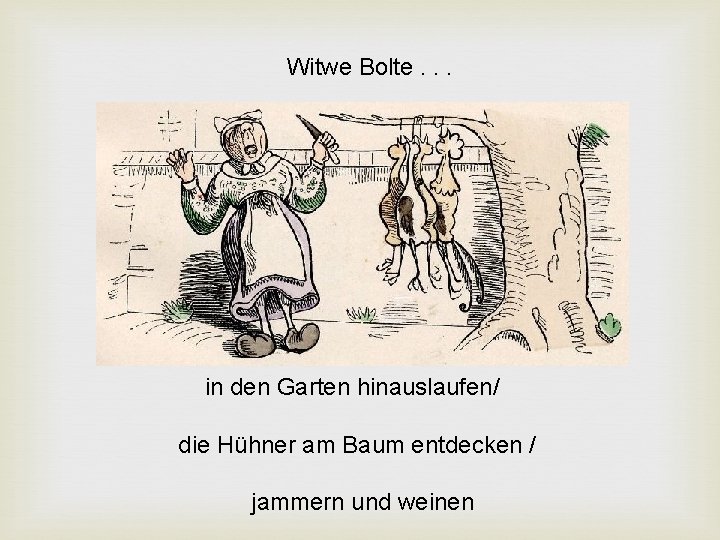 Witwe Bolte. . . in den Garten hinauslaufen/ die Hühner am Baum entdecken / Witwe Bolte. . . in den Garten hinauslaufen/ die Hühner am Baum entdecken /