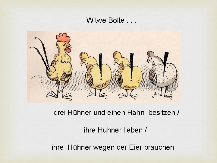 Witwe Bolte. . . drei Hühner und einen Hahn besitzen / ihre Hühner lieben Witwe Bolte. . . drei Hühner und einen Hahn besitzen / ihre Hühner lieben