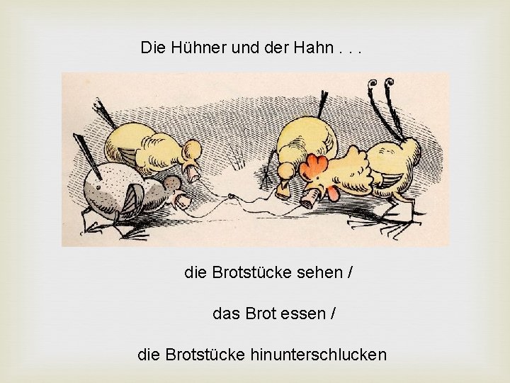 Die Hühner und der Hahn. . . die Brotstücke sehen / das Brot essen Die Hühner und der Hahn. . . die Brotstücke sehen / das Brot essen