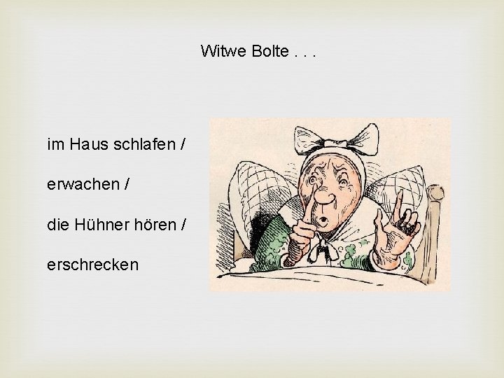 Witwe Bolte. . . im Haus schlafen / erwachen / die Hühner hören / Witwe Bolte. . . im Haus schlafen / erwachen / die Hühner hören /