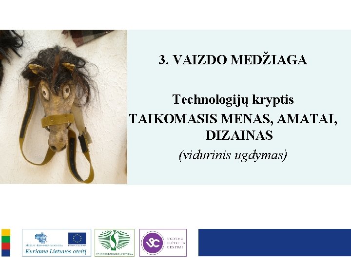 3. VAIZDO MEDŽIAGA Technologijų kryptis TAIKOMASIS MENAS, AMATAI, DIZAINAS (vidurinis ugdymas) 