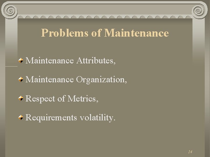 Problems of Maintenance Attributes, Maintenance Organization, Respect of Metrics, Requirements volatility. 14 