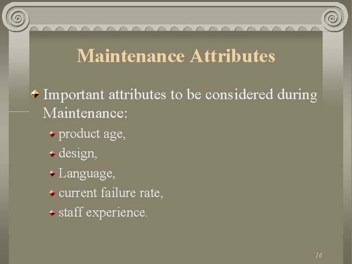 Maintenance Attributes Important attributes to be considered during Maintenance: product age, design, Language, current