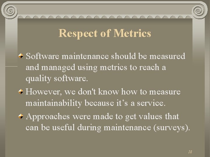 Respect of Metrics Software maintenance should be measured and managed using metrics to reach