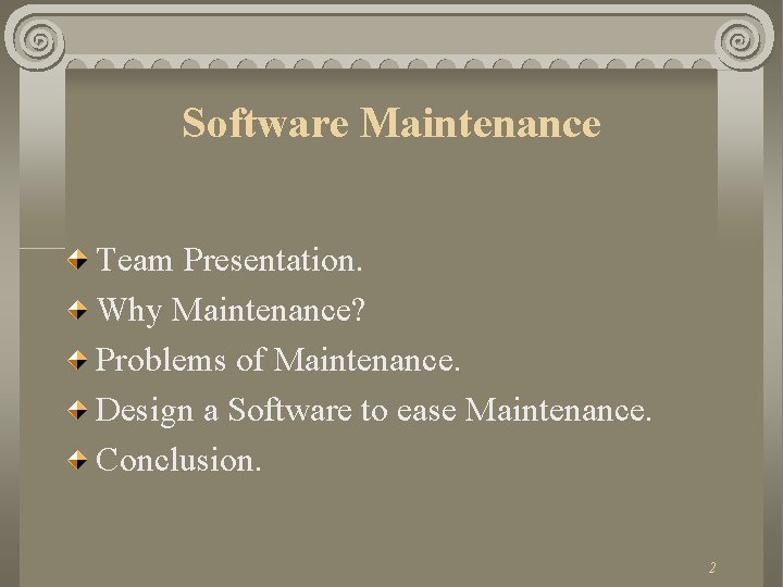 Software Maintenance Team Presentation. Why Maintenance? Problems of Maintenance. Design a Software to ease