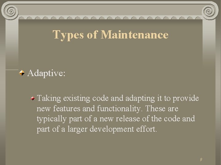 Types of Maintenance Adaptive: Taking existing code and adapting it to provide new features