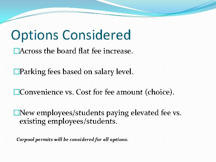 Options Considered �Across the board flat fee increase. �Parking fees based on salary level. Options Considered �Across the board flat fee increase. �Parking fees based on salary level.