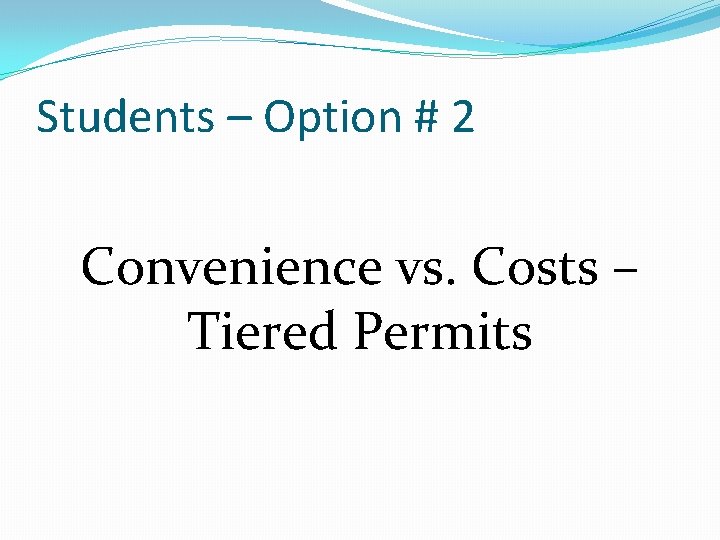 Students – Option # 2 Convenience vs. Costs – Tiered Permits Students – Option # 2 Convenience vs. Costs – Tiered Permits