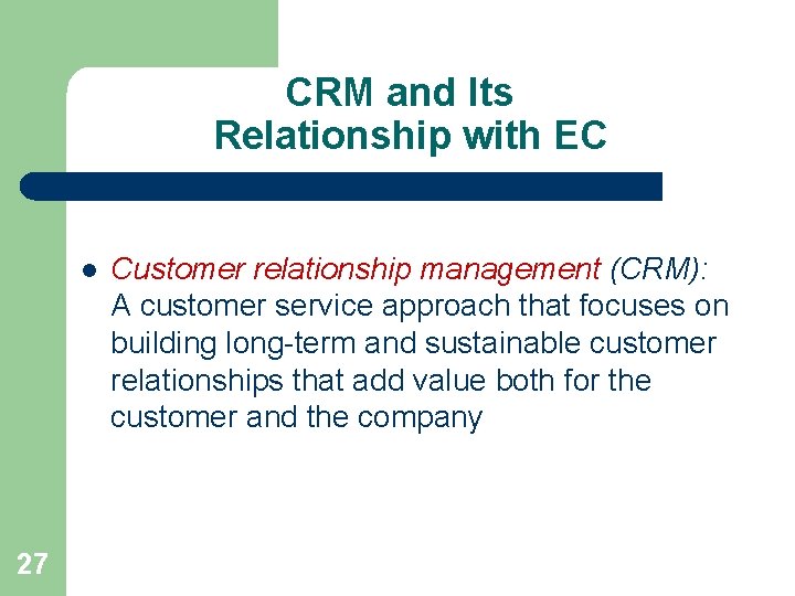 CRM and Its Relationship with EC l 27 Customer relationship management (CRM): A customer