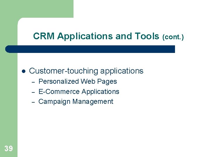 CRM Applications and Tools (cont. ) l Customer-touching applications – – – 39 Personalized