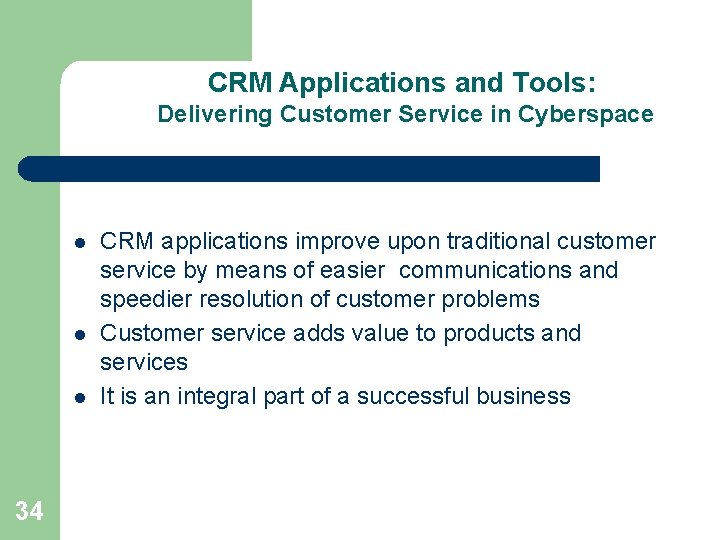 CRM Applications and Tools: Delivering Customer Service in Cyberspace l l l 34 CRM