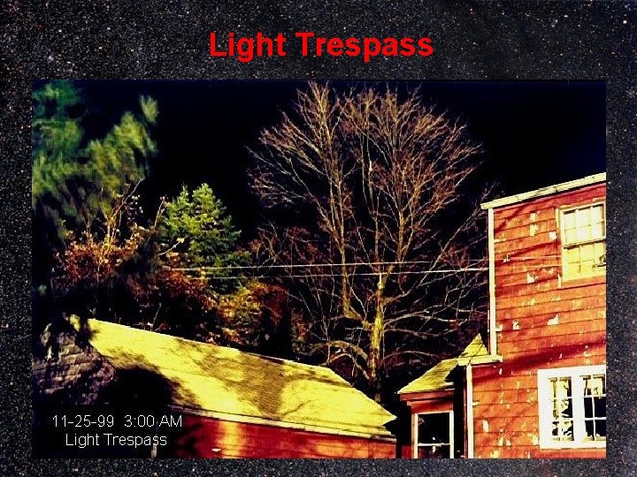 Light Trespass Light trespass is when the light from someone else’s property shines onto