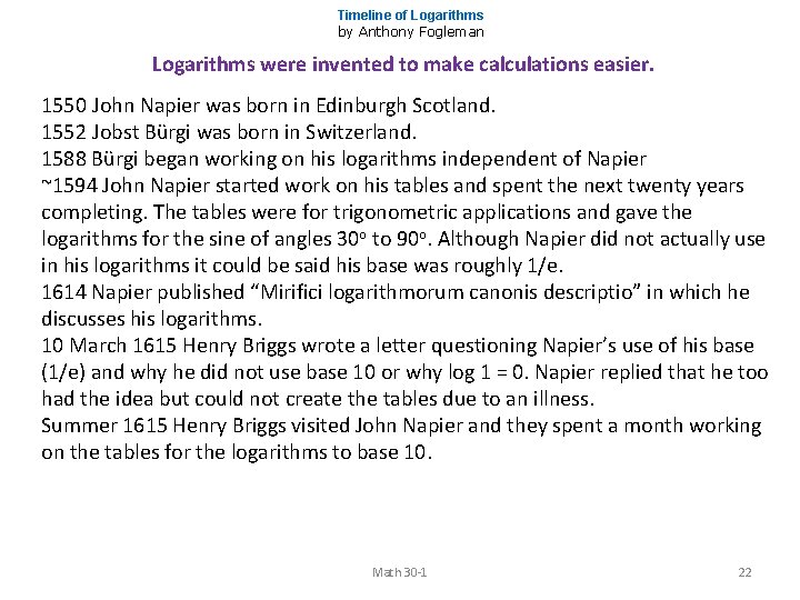Timeline of Logarithms by Anthony Fogleman Logarithms were invented to make calculations easier. 1550 Timeline of Logarithms by Anthony Fogleman Logarithms were invented to make calculations easier. 1550
