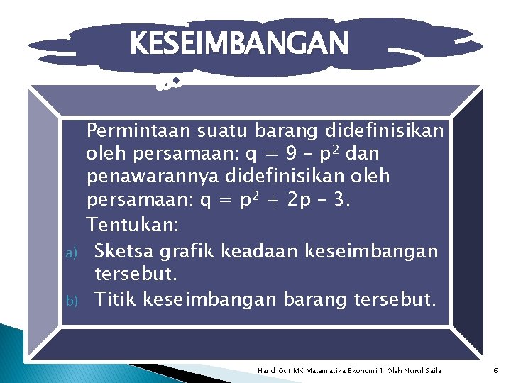 KESEIMBANGAN a) b) Permintaan suatu barang didefinisikan oleh persamaan: q = 9 – p