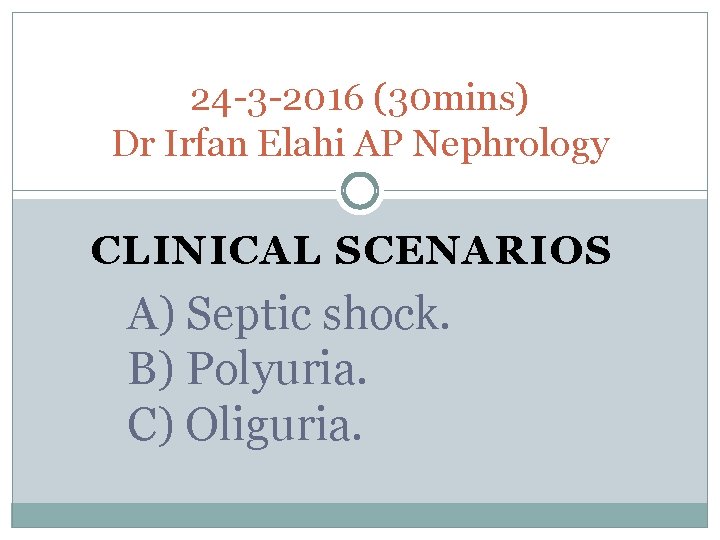 24 -3 -2016 (30 mins) Dr Irfan Elahi AP Nephrology CLINICAL SCENARIOS A) Septic