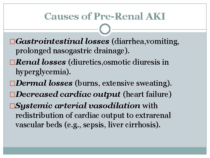 Causes of Pre-Renal AKI �Gastrointestinal losses (diarrhea, vomiting, prolonged nasogastric drainage). �Renal losses (diuretics,