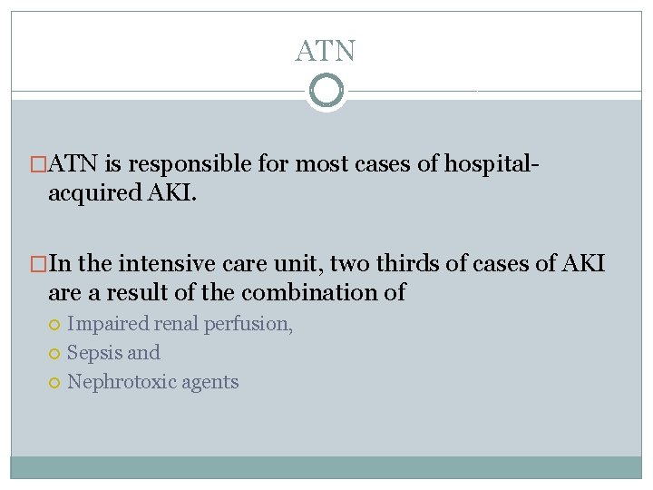 ATN �ATN is responsible for most cases of hospital- acquired AKI. �In the intensive