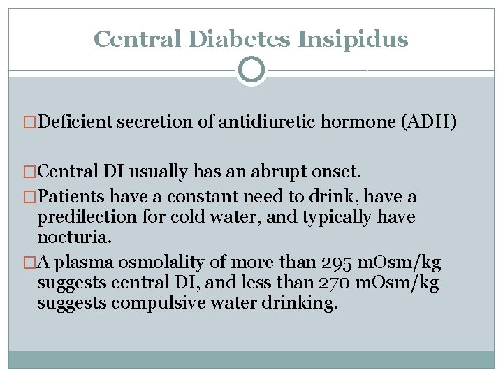 Central Diabetes Insipidus �Deficient secretion of antidiuretic hormone (ADH) �Central DI usually has an