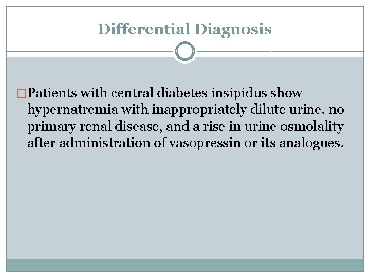 Differential Diagnosis �Patients with central diabetes insipidus show hypernatremia with inappropriately dilute urine, no