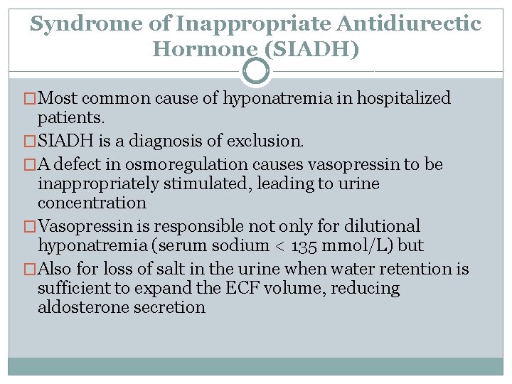 Syndrome of Inappropriate Antidiurectic Hormone (SIADH) �Most common cause of hyponatremia in hospitalized patients.