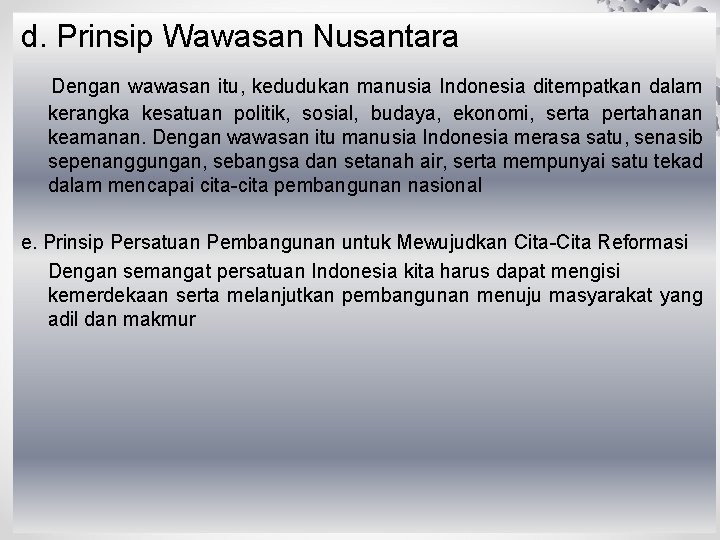 d. Prinsip Wawasan Nusantara Dengan wawasan itu, kedudukan manusia Indonesia ditempatkan dalam kerangka kesatuan