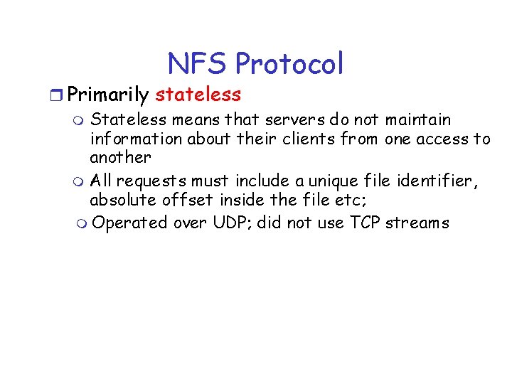 NFS Protocol r Primarily stateless m Stateless means that servers do not maintain information