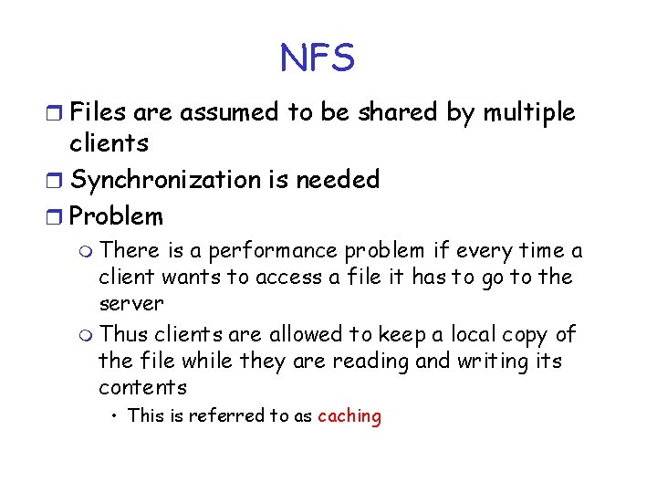 NFS r Files are assumed to be shared by multiple clients r Synchronization is