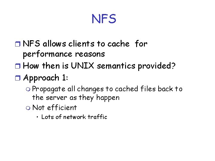 NFS r NFS allows clients to cache for performance reasons r How then is