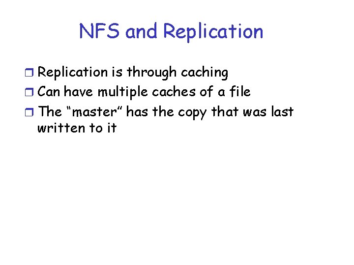 NFS and Replication r Replication is through caching r Can have multiple caches of