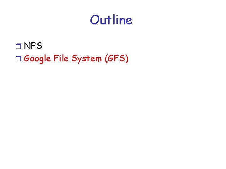 Outline r NFS r Google File System (GFS) 