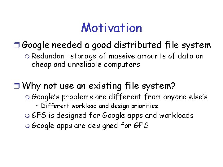 Motivation r Google needed a good distributed file system m Redundant storage of massive