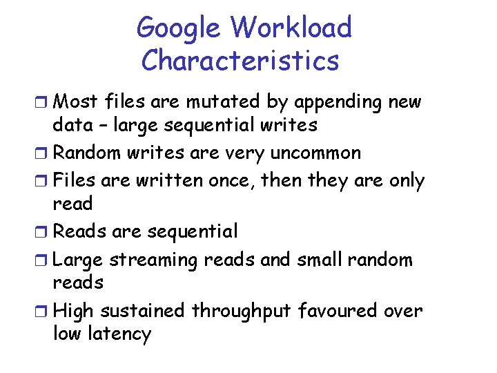 Google Workload Characteristics r Most files are mutated by appending new data – large