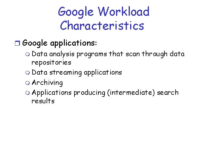 Google Workload Characteristics r Google applications: m Data analysis programs that scan through data