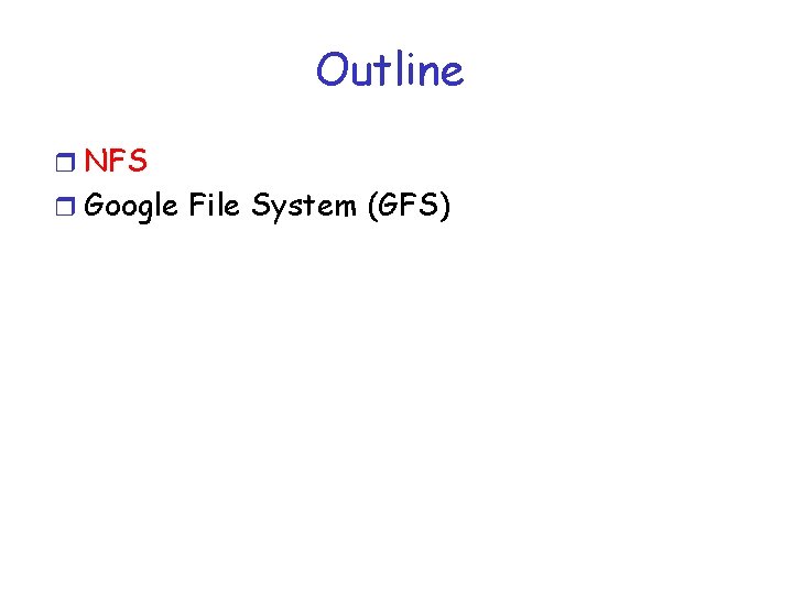 Outline r NFS r Google File System (GFS) 