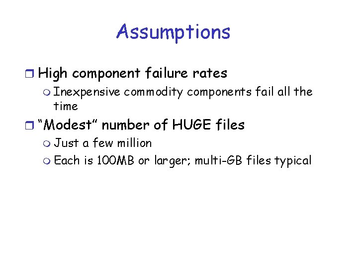Assumptions r High component failure rates m Inexpensive commodity components fail all the time